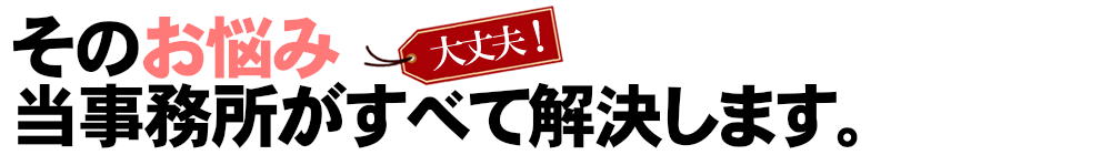 そのお悩み当事務所がすべて解決します。