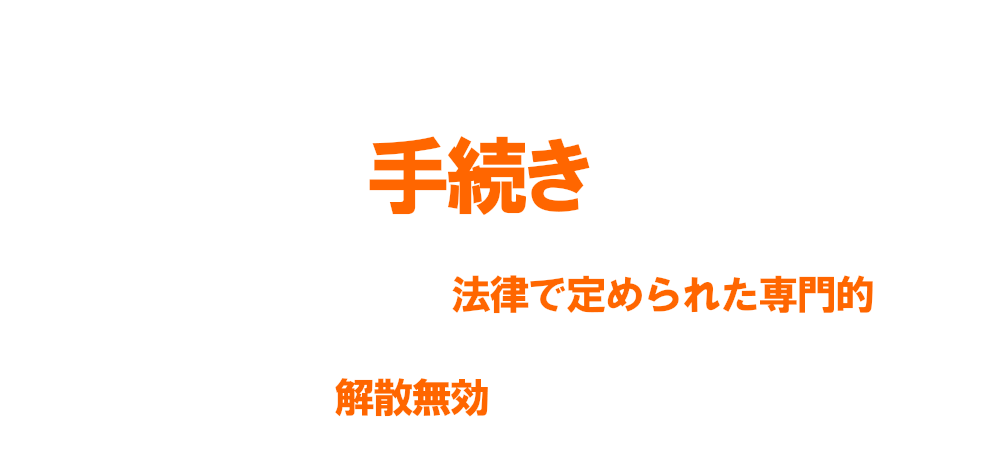 解散するにはこれだけの手続きが必要です　場合によっては解散無効、損害賠償責任を負うことに
