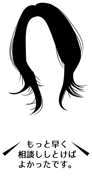 もっと早く相談しておけばよかったです（女性）